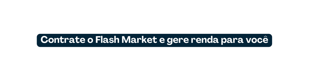 Contrate o Flash Market e gere renda para você